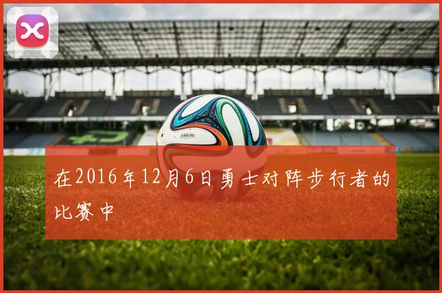 在2016年12月6日勇士对阵步行者的比赛中