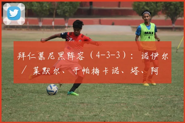 拜仁慕尼黑阵容（4-3-3）：诺伊尔 ／ 莱默尔、于帕梅卡诺、塔、阿方索·戴维斯 ／ 基米希、穆西亚拉、帕夫洛维奇 ／ 奥利塞、凯恩、路易斯·迪亚斯