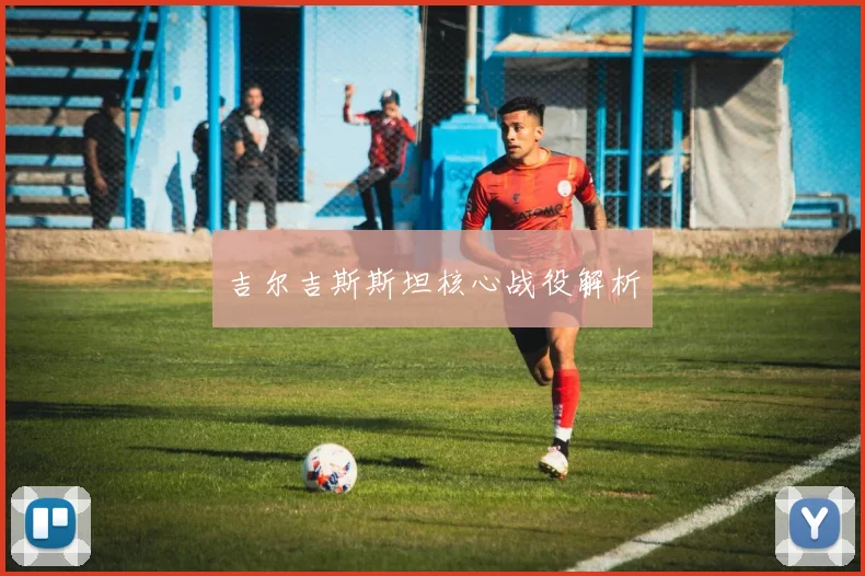 吉尔吉斯斯坦核心战役解析