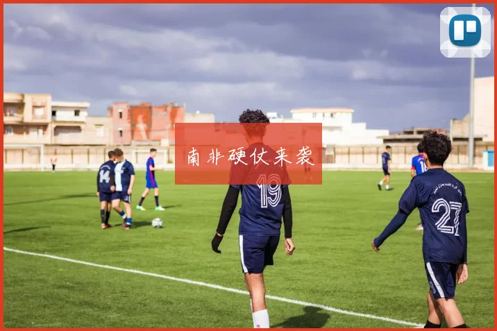 南非硬仗来袭