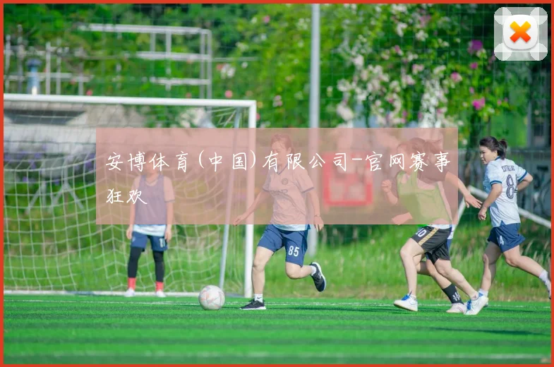 安博体育(中国)有限公司-官网赛事狂欢