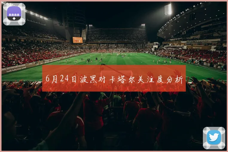 6月24日波黑对卡塔尔关注度分析