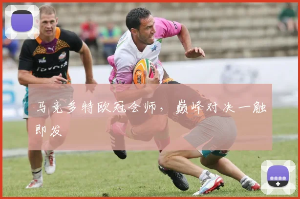 马竞多特欧冠会师，巅峰对决一触即发