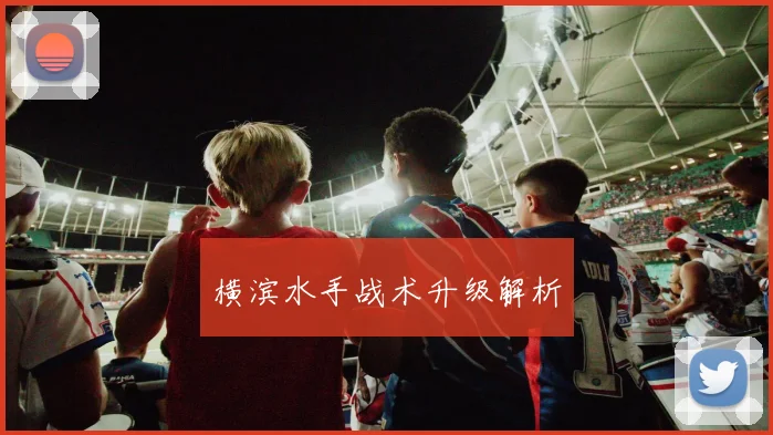 横滨水手战术升级解析