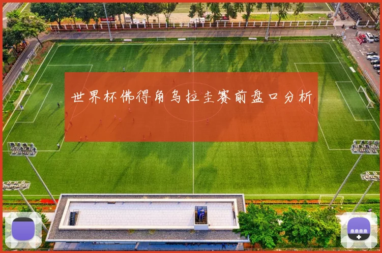世界杯佛得角乌拉圭赛前盘口分析