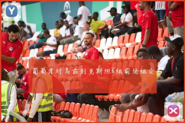 葡萄牙对乌兹别克斯坦K组前场组合