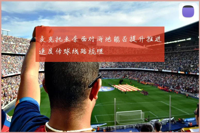 麦克托米奈面对海地能否提升推进速度传球线路梳理