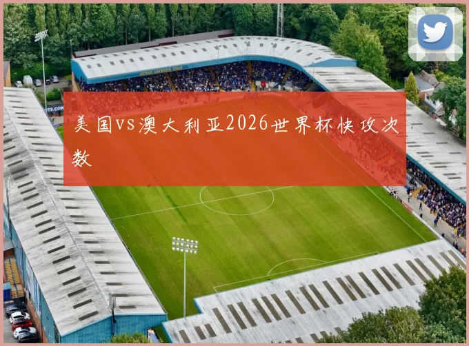 美国vs澳大利亚2026世界杯快攻次数