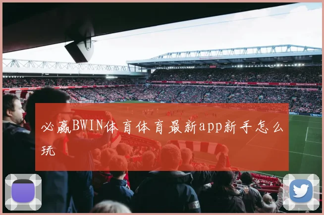 必赢BWIN体育体育最新app新手怎么玩