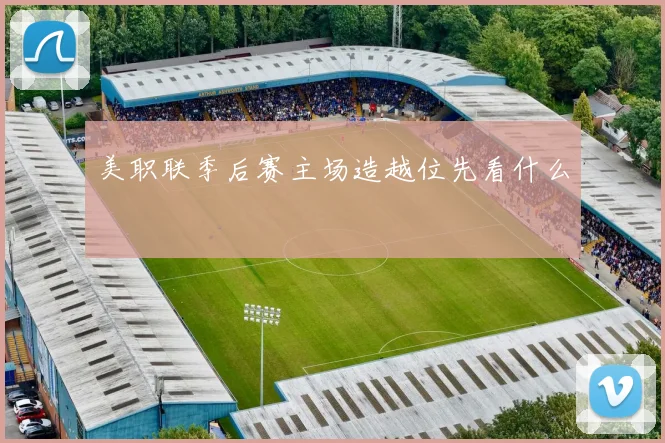 美职联季后赛主场造越位先看什么