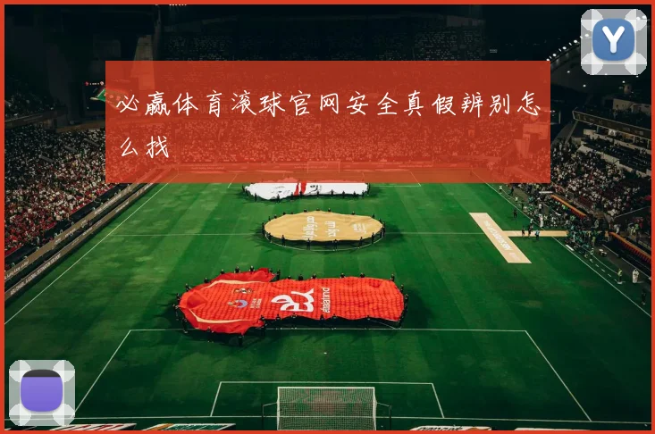 必赢体育滚球官网安全真假辨别怎么找