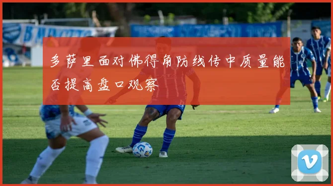 多萨里面对佛得角防线传中质量能否提高盘口观察
